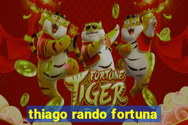 thiago rando fortuna